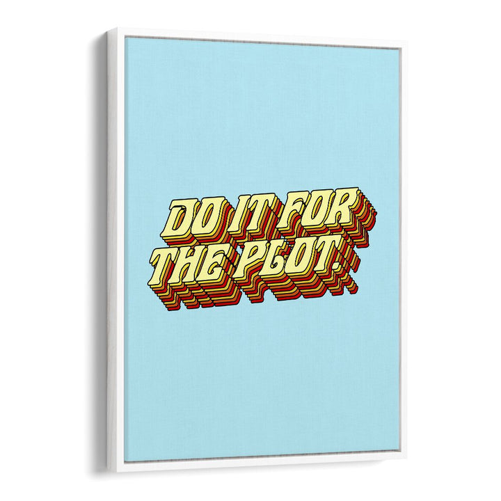 Do It For The Plot By Uma Gokhale Quotes and Typography Poster in White Floater Frame