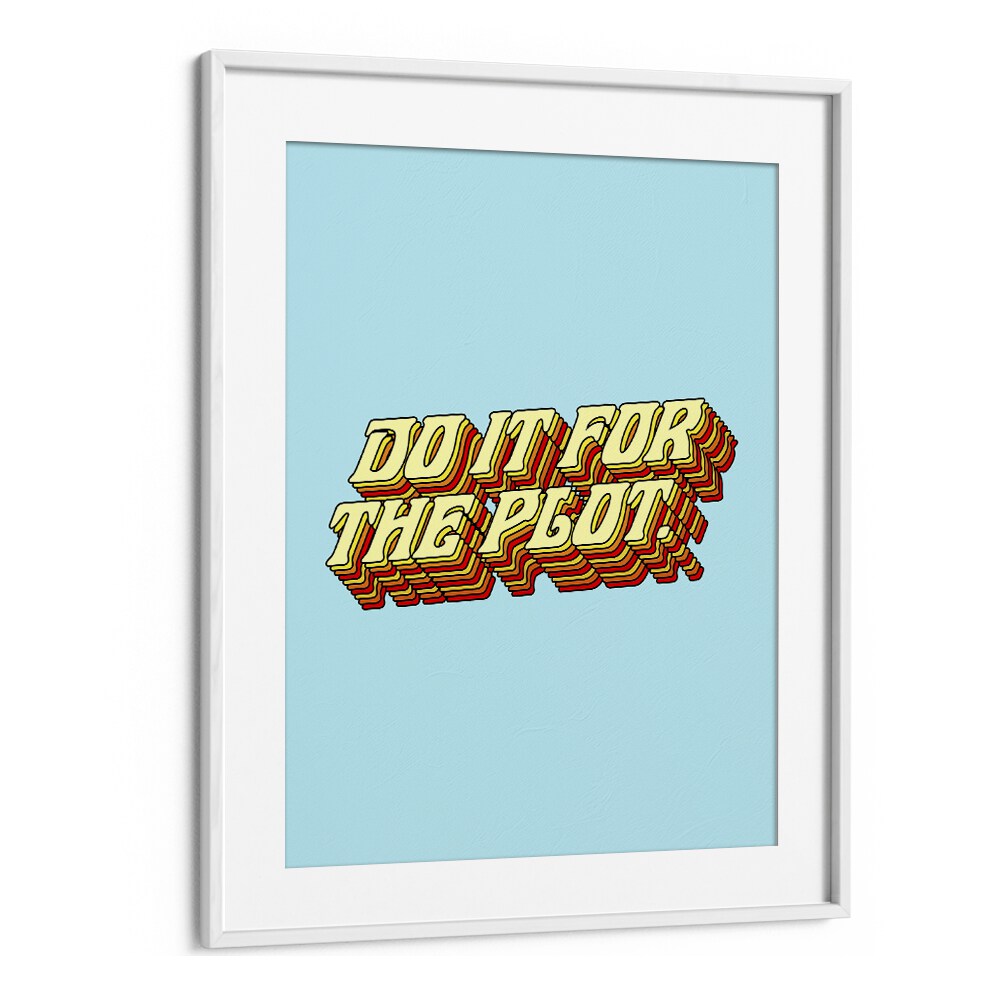 Do It For The Plot By Uma Gokhale Quotes and Typography Poster in White Frame With Mount