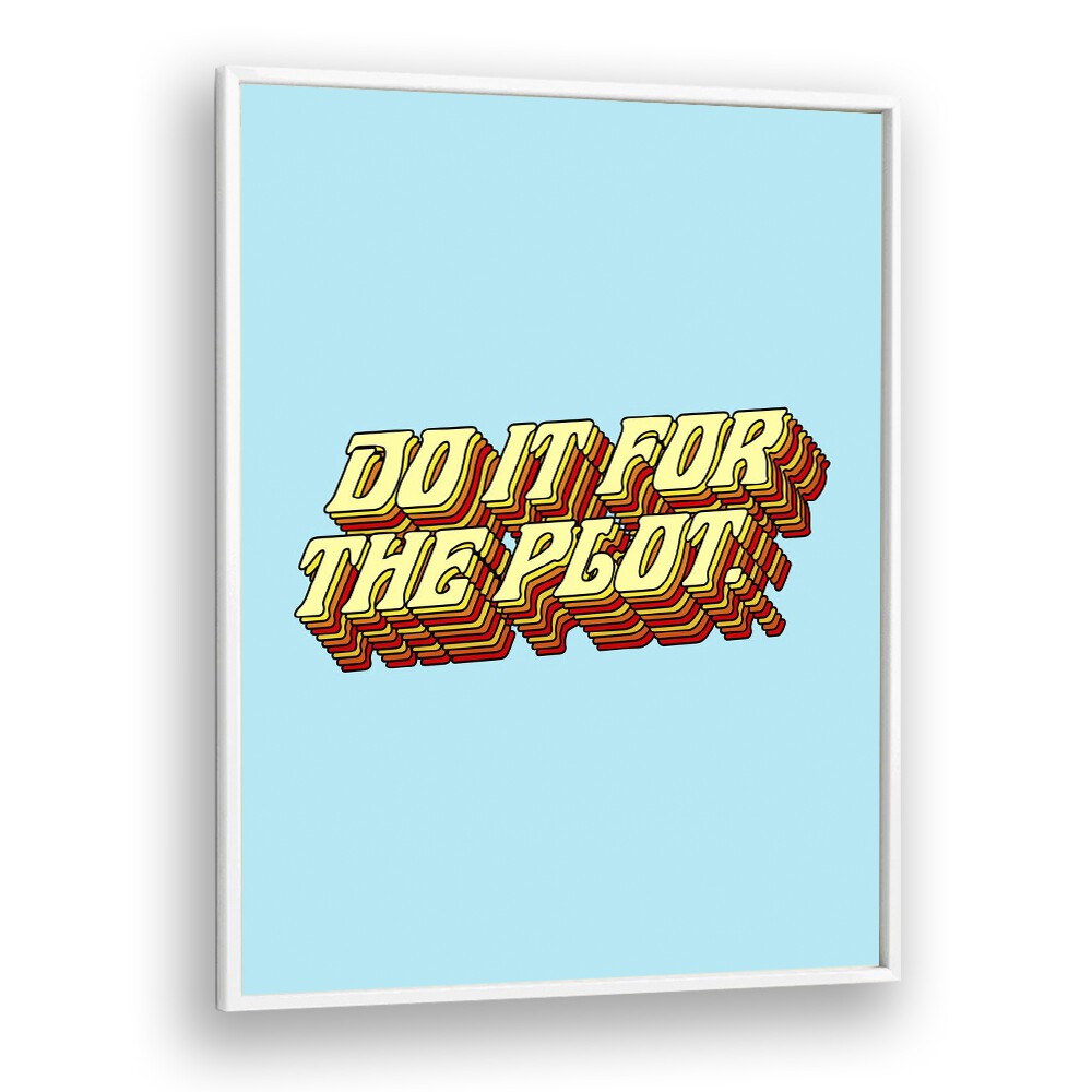 Do It For The Plot By Uma Gokhale Quotes and Typography Poster in White Plain Frame