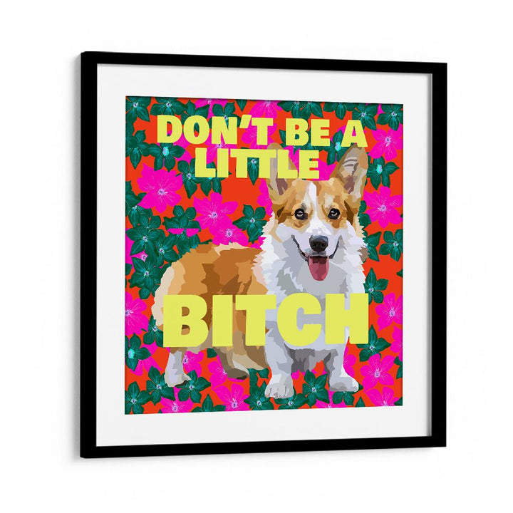 Dont Be A Little Bitch Ii By Lynnda Rakos Pop Art Paintings Pop Art Prints in Black Frame With Mount