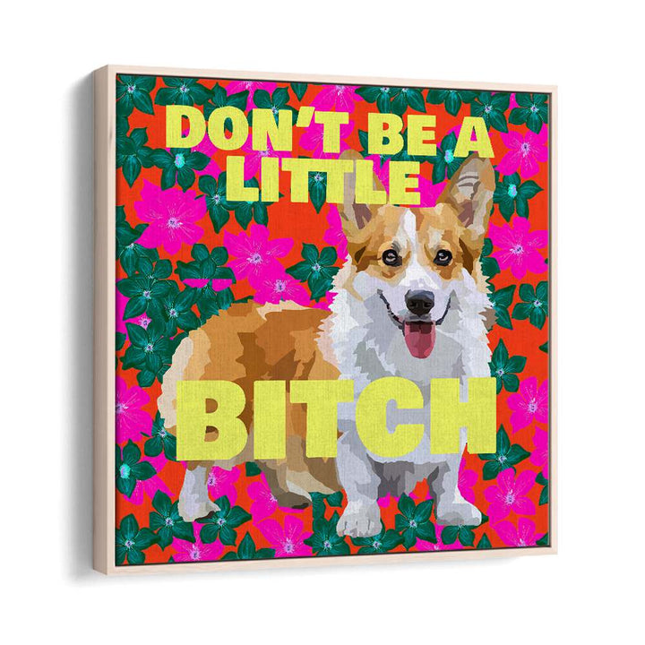Dont Be A Little Bitch Ii By Lynnda Rakos Pop Art Paintings Pop Art Prints in Oak Wood Floater Frame