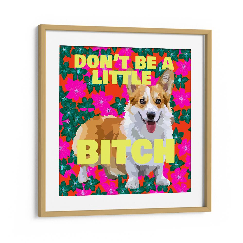 Dont Be A Little Bitch Ii By Lynnda Rakos Pop Art Paintings Pop Art Prints in Oak Wood Frame With Mount