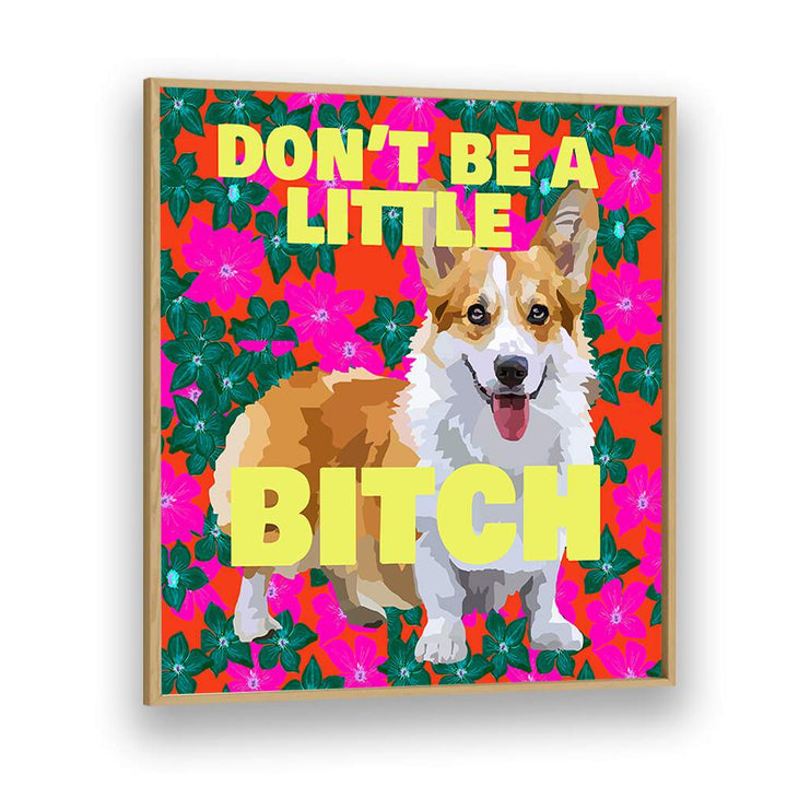 Dont Be A Little Bitch Ii By Lynnda Rakos Pop Art Paintings Pop Art Prints in Oak Wood Plain Frame