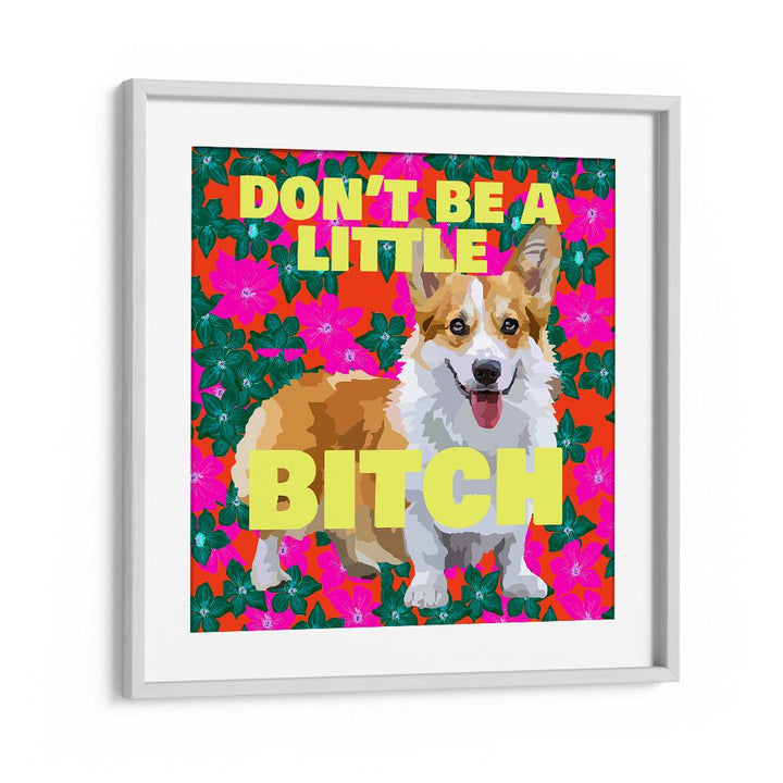 Dont Be A Little Bitch Ii By Lynnda Rakos Pop Art Paintings Pop Art Prints in White Frame With Mount
