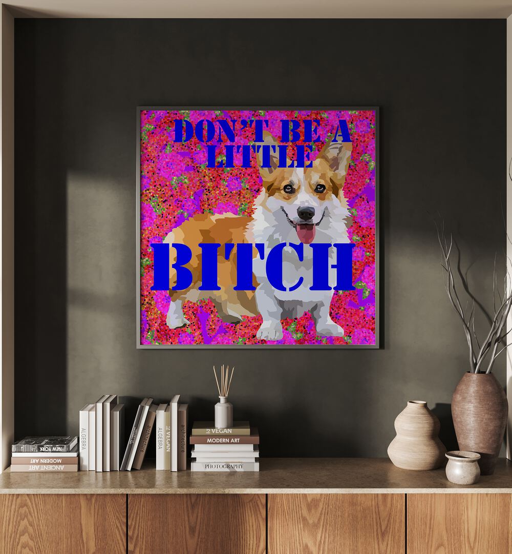 Dont Be a Little Bitch I By Lynnda Rakos Pop Art Paintings Pop Art Prints in Black Plain Frame placed on a wall behind a table