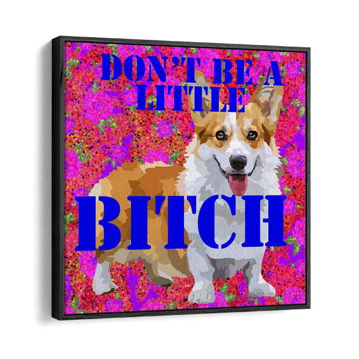 Dont Be a Little Bitch I By Lynnda Rakos Pop Art Paintings Pop Art Prints in Black Floater Frame