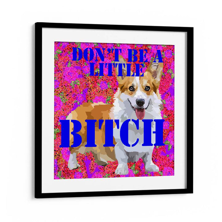 Dont Be a Little Bitch I By Lynnda Rakos Pop Art Paintings Pop Art Prints in Black Frame With Mount