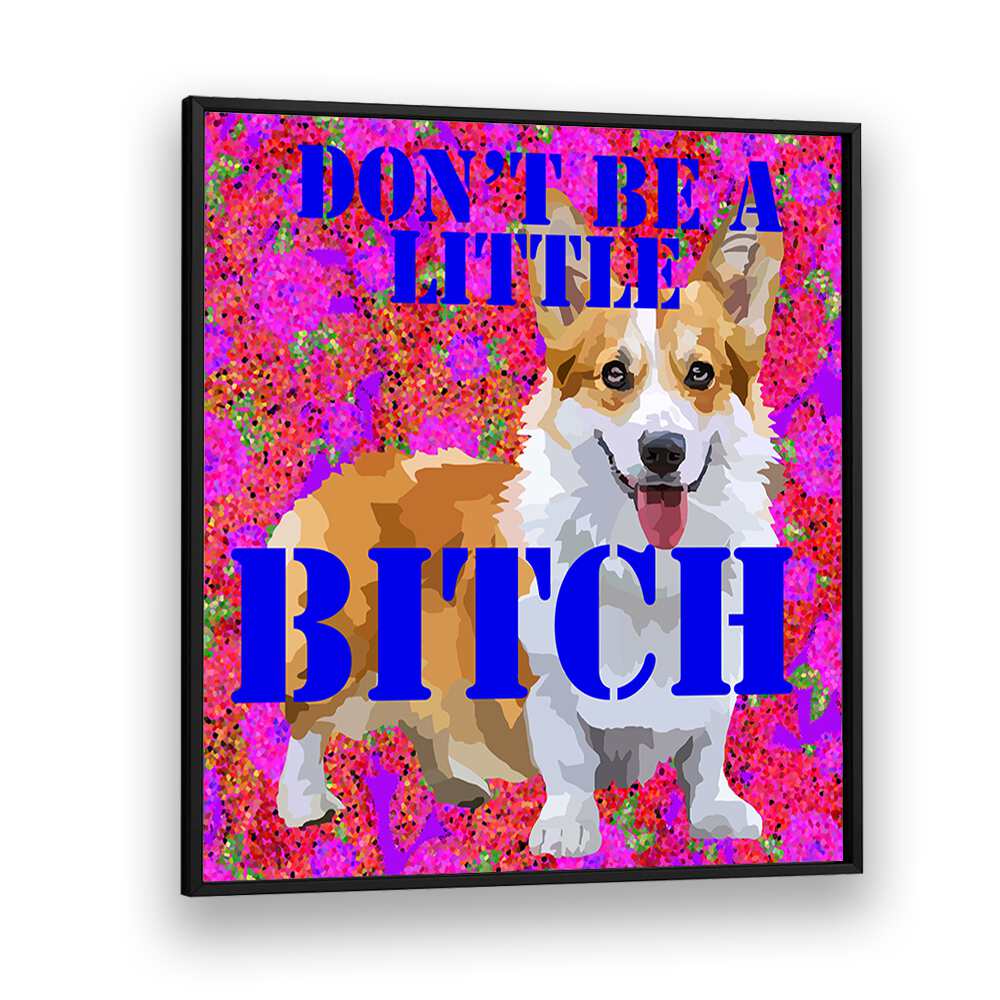 Dont Be a Little Bitch I By Lynnda Rakos Pop Art Paintings Pop Art Prints in Black Plain Frame