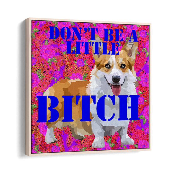 Dont Be a Little Bitch I By Lynnda Rakos Pop Art Paintings Pop Art Prints in Oak Wood Floater Frame