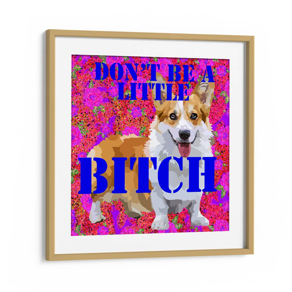 Dont Be a Little Bitch I By Lynnda Rakos Pop Art Paintings Pop Art Prints in Oak Wood Frame With Mount