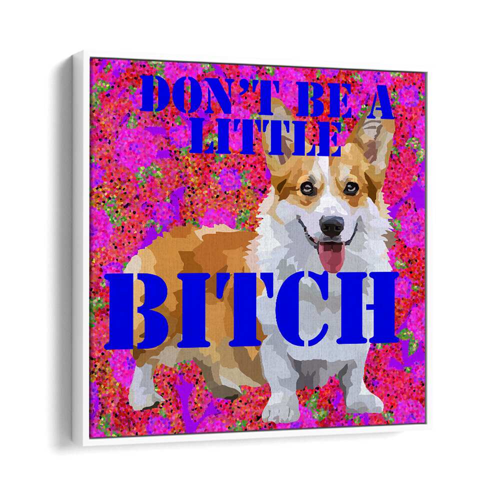 Dont Be a Little Bitch I By Lynnda Rakos Pop Art Paintings Pop Art Prints in White Floater Frame