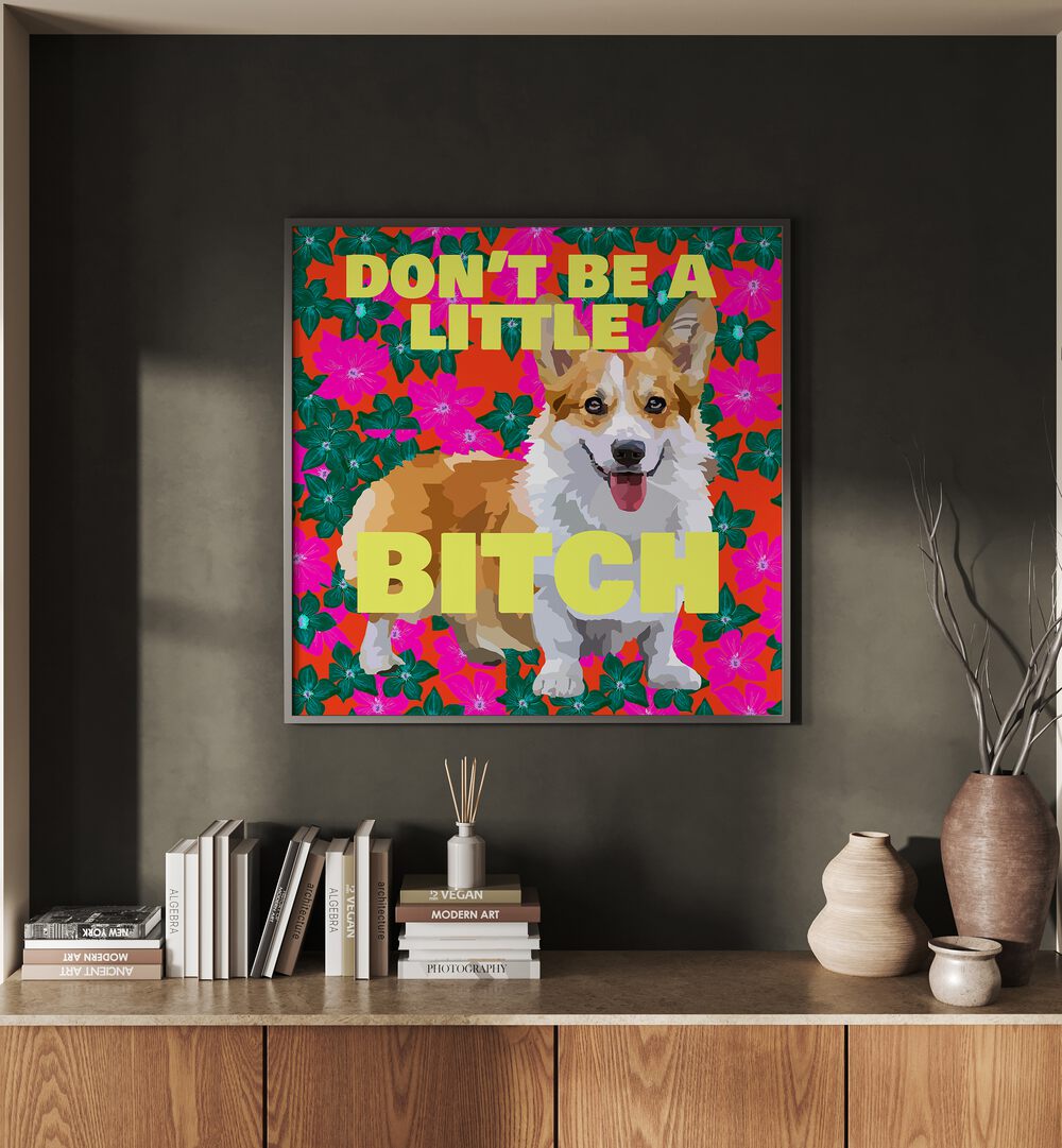 Dont Be a Little Bitch Ii By Lynnda Rakos Pop Art Paintings Pop Art Prints in Black Plain Frame placed on a wall behind a table