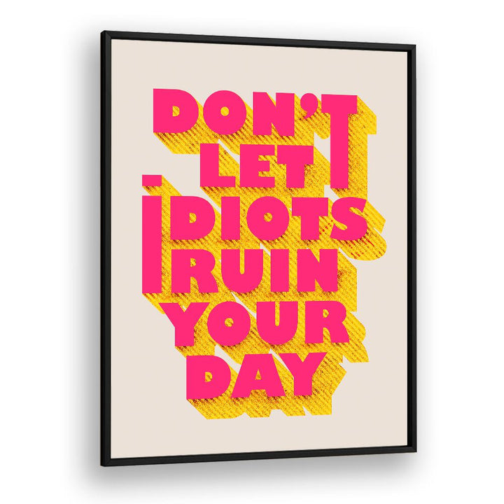 Bright poster featuring "DON'T LET IDOTS RUIN YOUR DAY" quotes, perfect for uplifting any space with humor.
