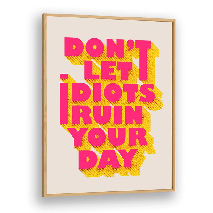 Bold typography poster featuring "DON'T LET IDOTS RUIN YOUR DAY" quotes to inspire positivity and resilience.