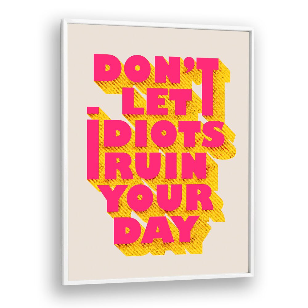 Bright typography poster featuring "DON'T LET IDOTS RUIN YOUR DAY," perfect for uplifting decor and inspiration.