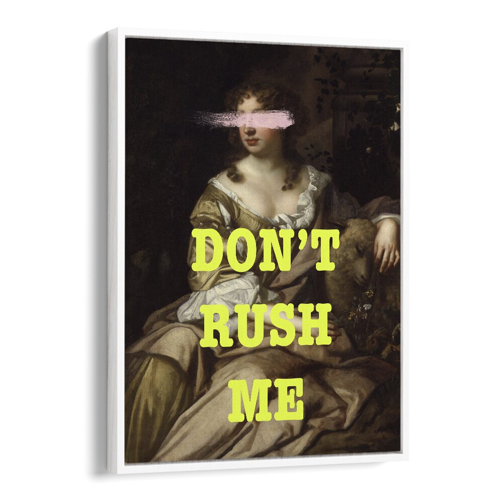 Dont Rush Me I Grace Digital Art Co Altered Art Prints in White Floater Frame