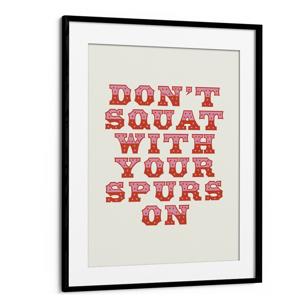 Dont Squat With Your Spurs By Frankie Kerr-dineen Quotes Posters Wall Art Prints in Black Frame With Mount