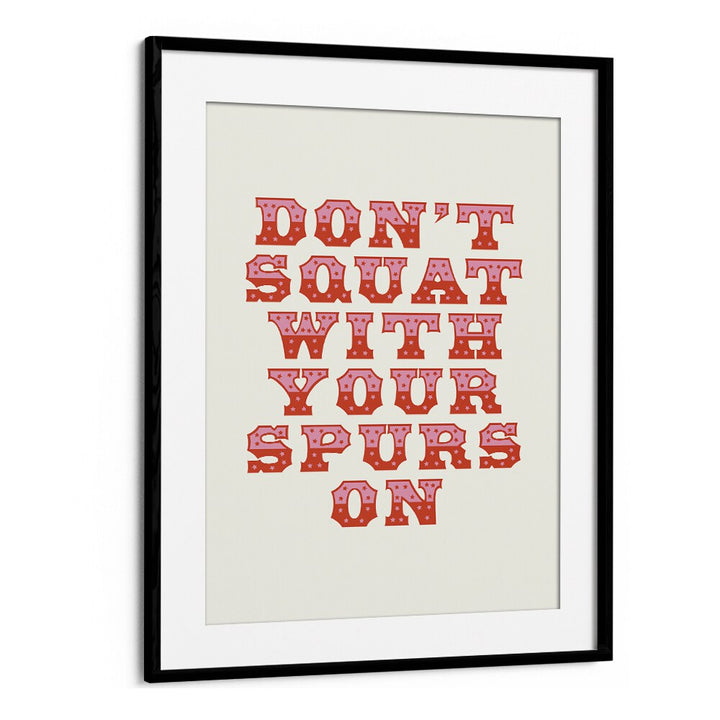 Dont Squat With Your Spurs By Frankie Kerr-dineen Quotes Posters Wall Art Prints in Black Frame With Mount