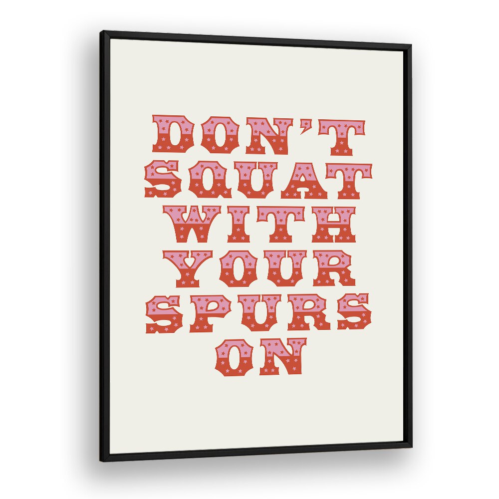 Dont Squat With Your Spurs By Frankie Kerr-dineen Quotes Posters Wall Art Prints in Black Plain Frame