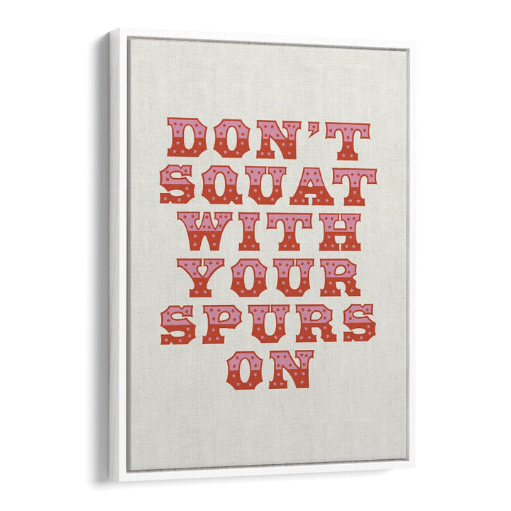 Dont Squat With Your Spurs By Frankie Kerr-dineen Quotes Posters Wall Art Prints in White Floater Frame