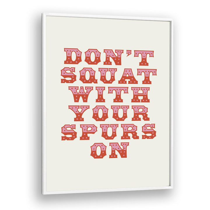 Dont Squat With Your Spurs By Frankie Kerr-dineen Quotes Posters Wall Art Prints in White Plain Frame