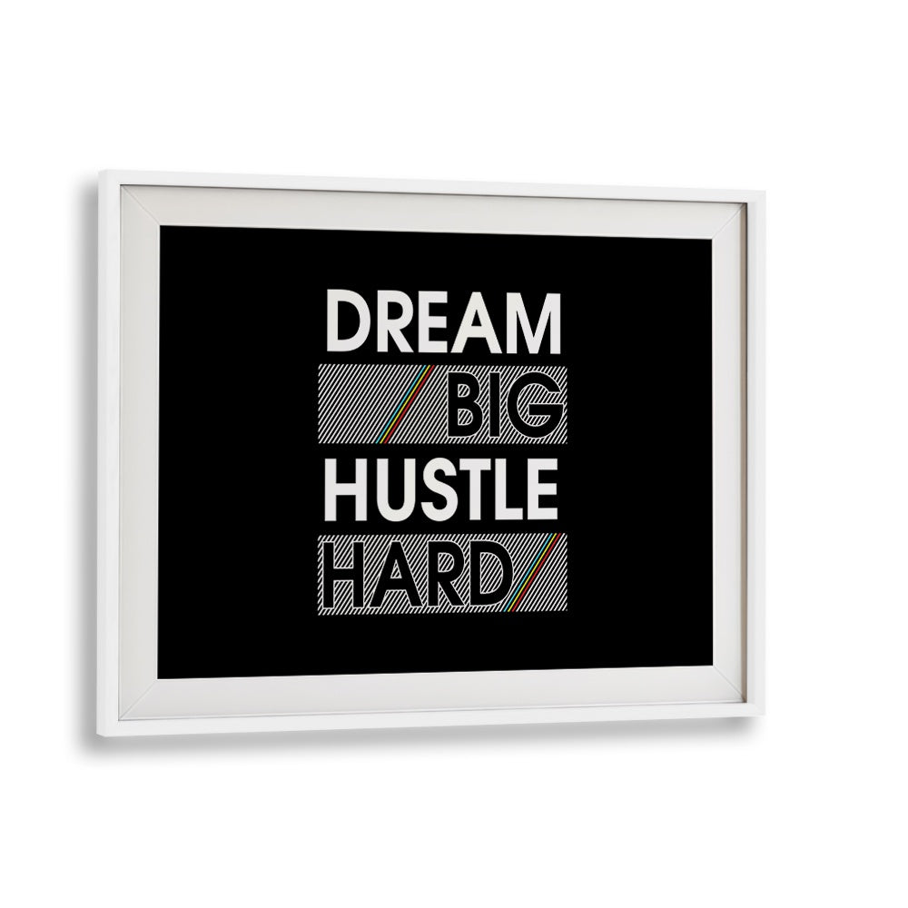 Dream Big Hustle Hard Quotes and Typography Posters in White Frame With Mount