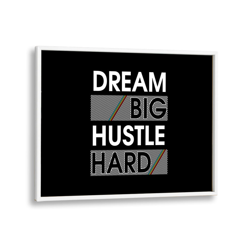 Dream Big Hustle Hard Quotes and Typography Posters in White Plain Frame