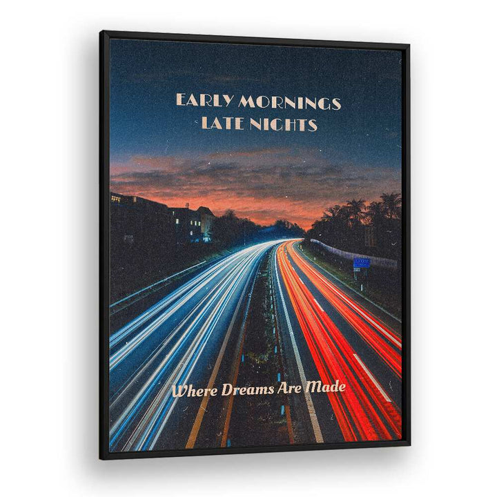 Early Mornings Late Nights Ii Quotes And Typography Posters in Black Plain Frame