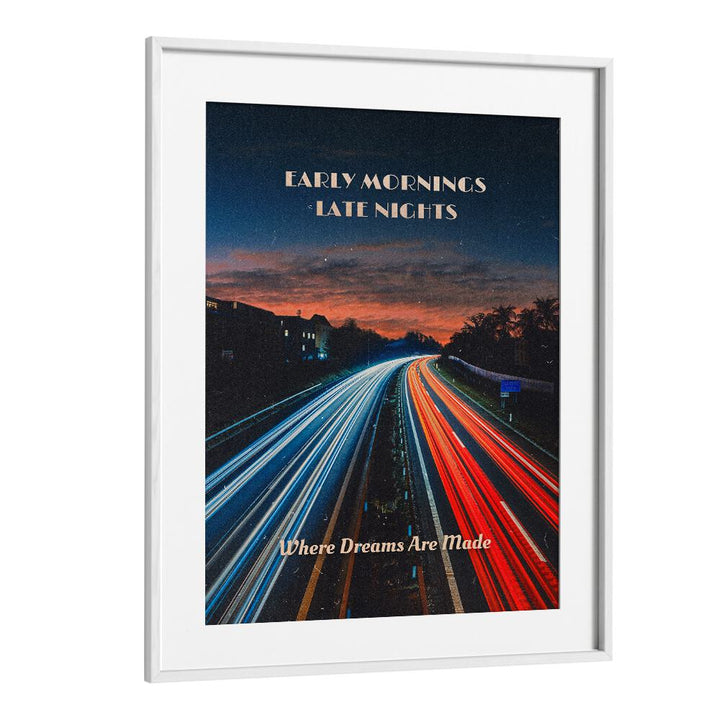 Early Mornings Late Nights Ii Quotes And Typography Posters in White Frame With Mount