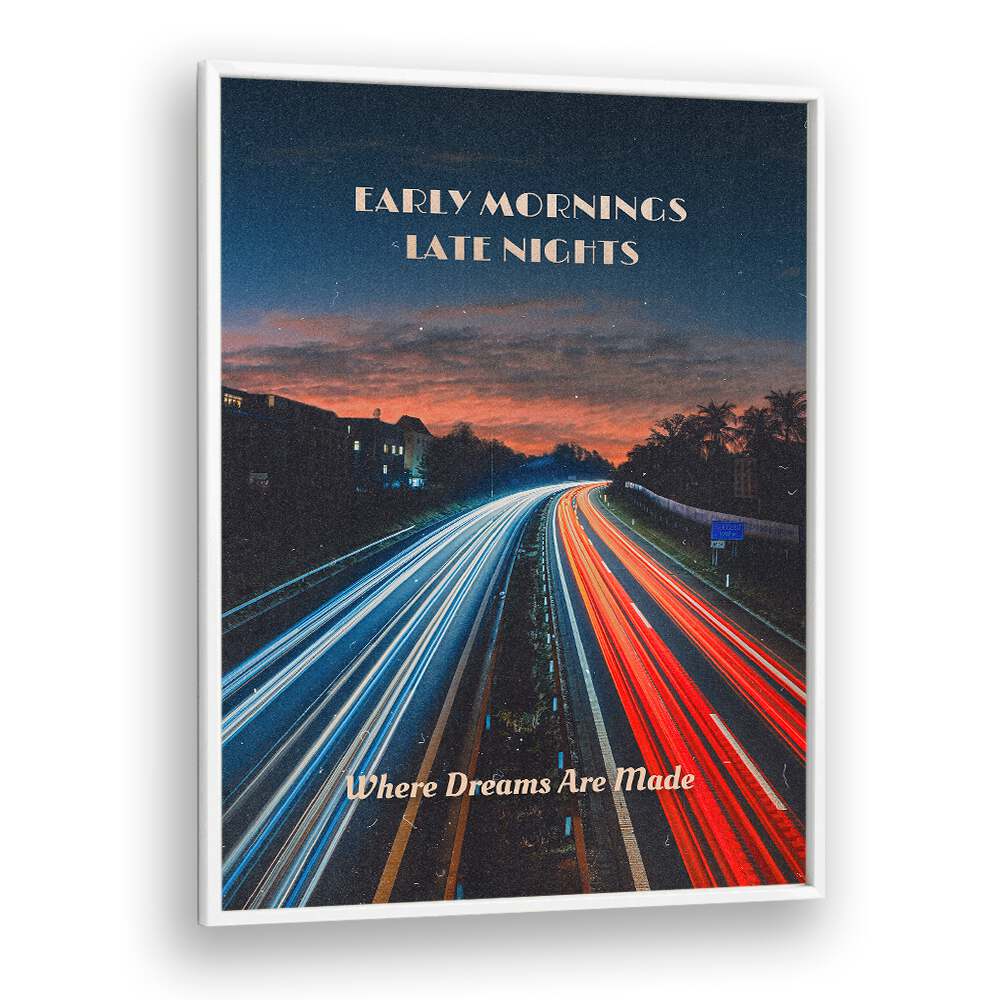 Early Mornings Late Nights Ii Quotes And Typography Posters in White Plain Frame