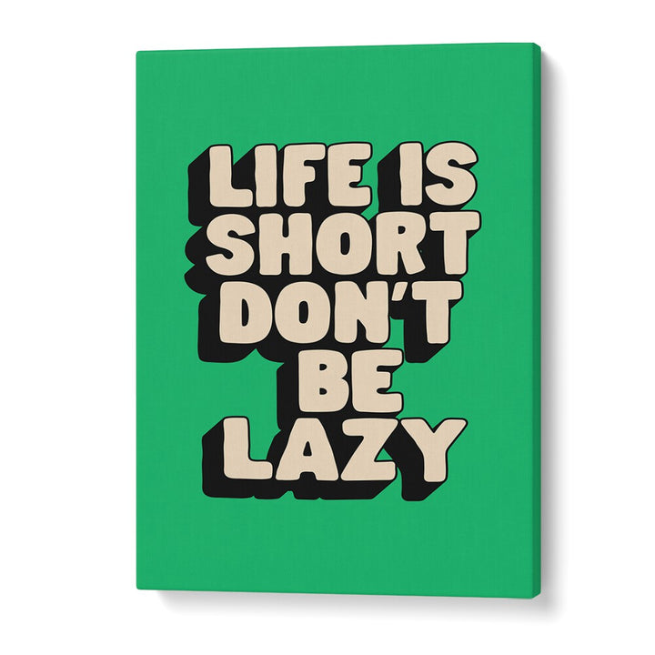 LIFE IS SHORT DON'T BE LAZY BY BRETT WILSON , QUOTES AND TYPOGRAPHY POSTERS