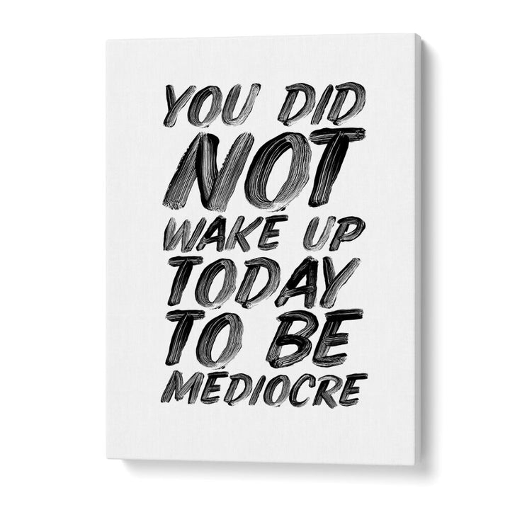 YOU DON'T WAKE UP TODAY TO BE MEDIOCRE BY BRETT WILSON , QUOTES AND TYPOGRAPHY POSTERS