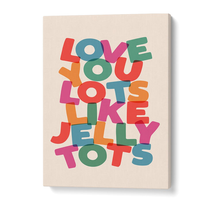 LOVE YOU LOTS LIKE JELLY TOTS BY BRETT WILSON , QUOTES AND TYPOGRAPHY POSTERS