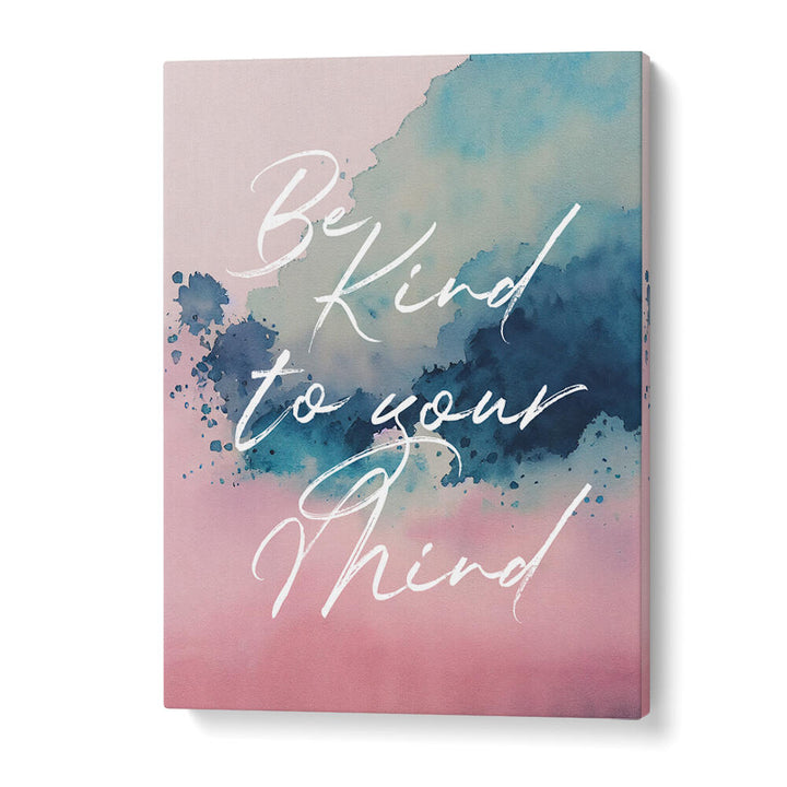 BE KIND TO YOUR MIND , QUOTES & TYPOGRAPHY POSTERS