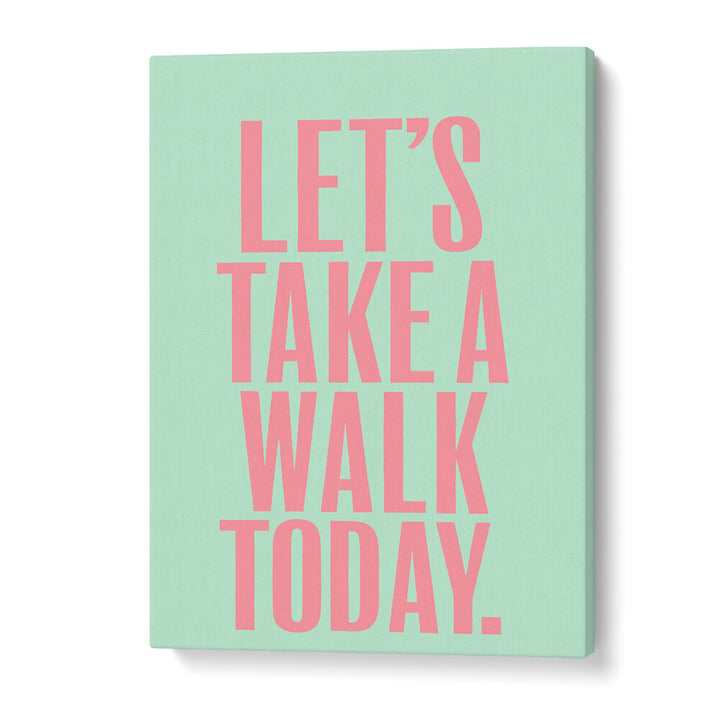 LET`S TAKE A WALK TODAY , QUOTES & TYPOGRAPHY POSTERS