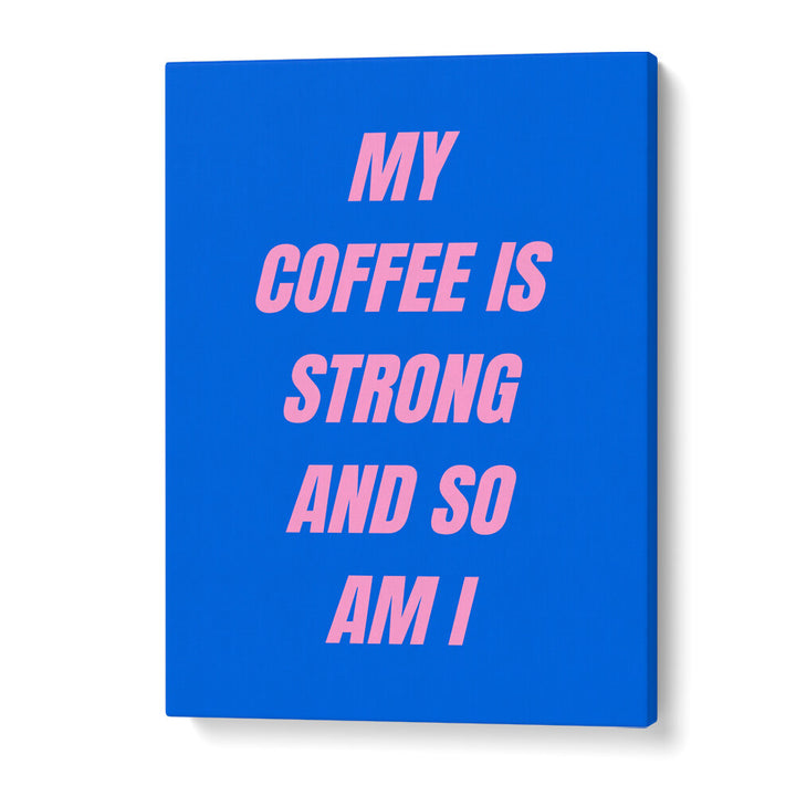 STRONG COFFEE , QUOTES & TYPOGRAPHY POSTERS