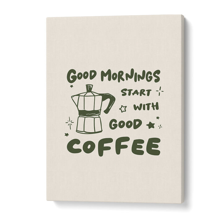 MORNINGS START WITH  COFFEE