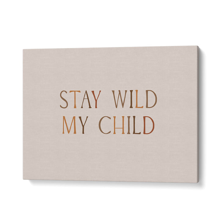 STAY WILD MY CHILD , QUOTES & TYPOGRAPHY POSTERS