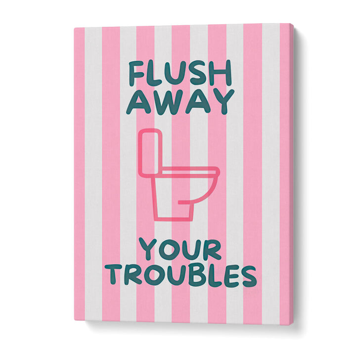 FLUSH AWAY YOUR TROUBLES . QUOTES & TYPOGRAPHY POSTERS