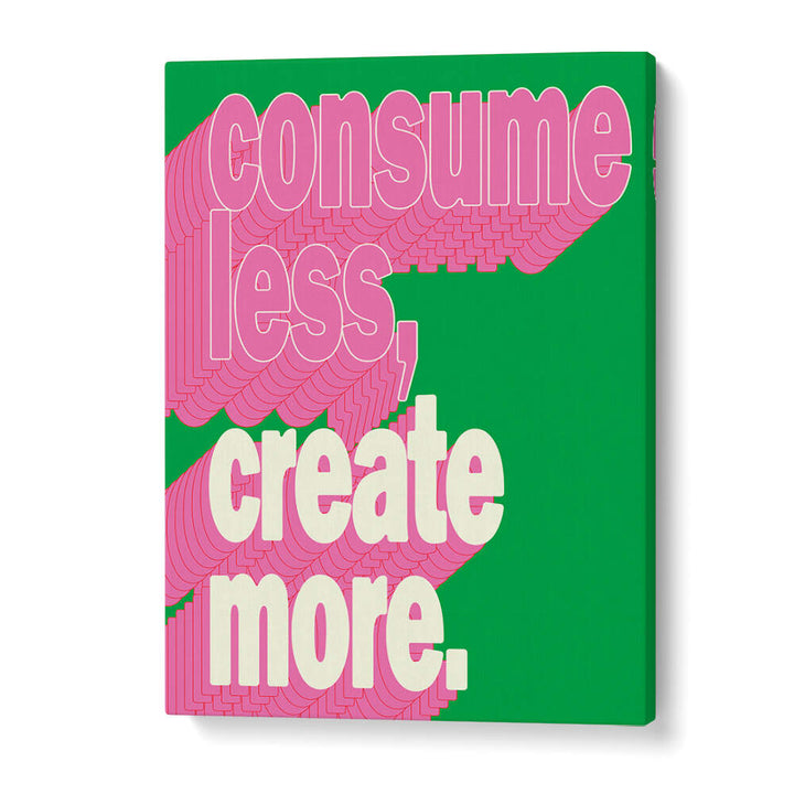 CONSUEM LESS CREATE MORE , QUOTES & TYPOGRAPHY POSTERS