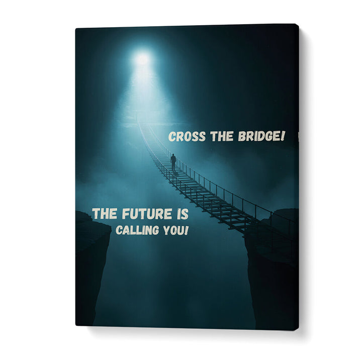 CROSS THE BRIDGE , QUOTES & TYPOGRAPHY POSTERS