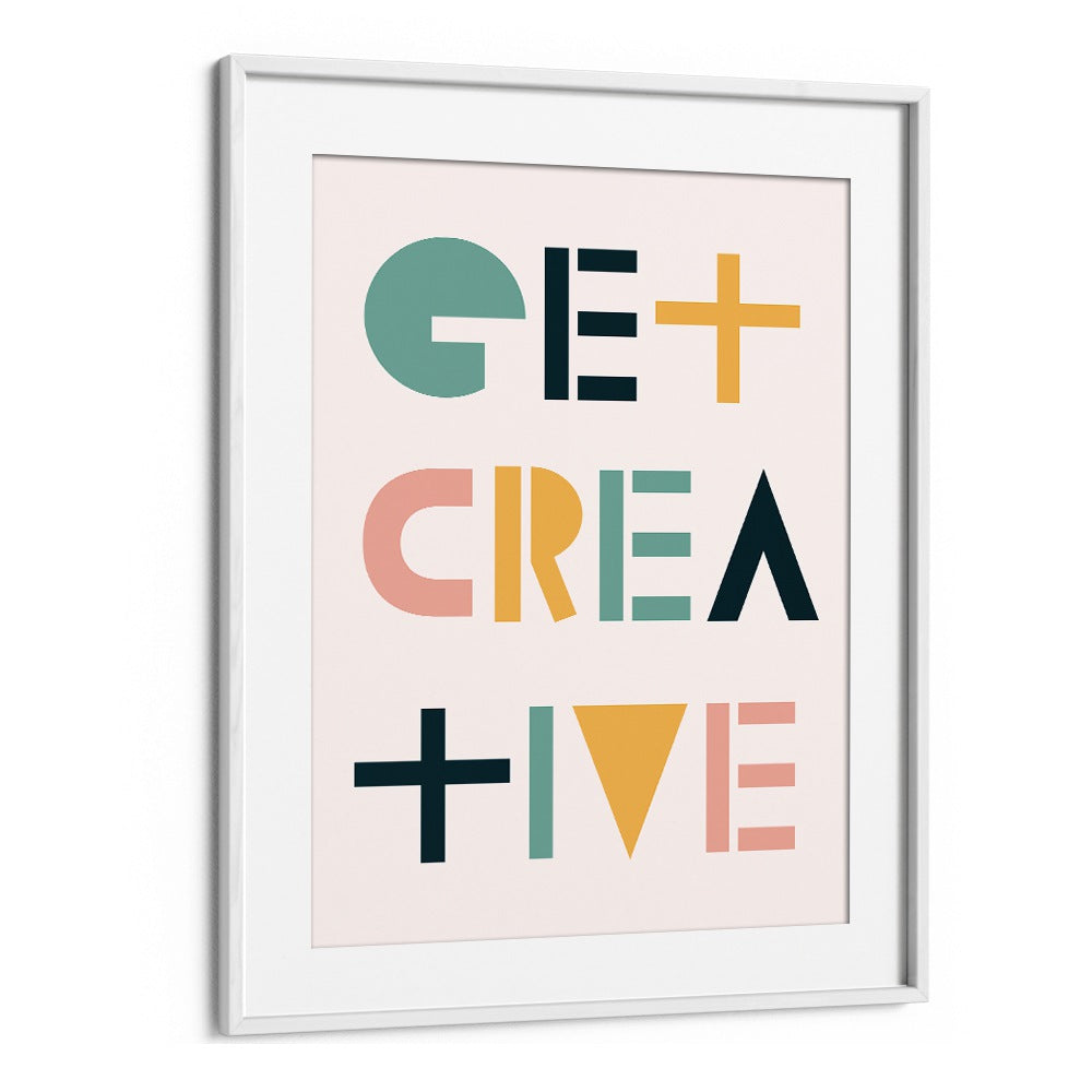 Get Creative By Frankie Kerr-dineen Quotes Posters Wall Art Prints in White Frame With Mount