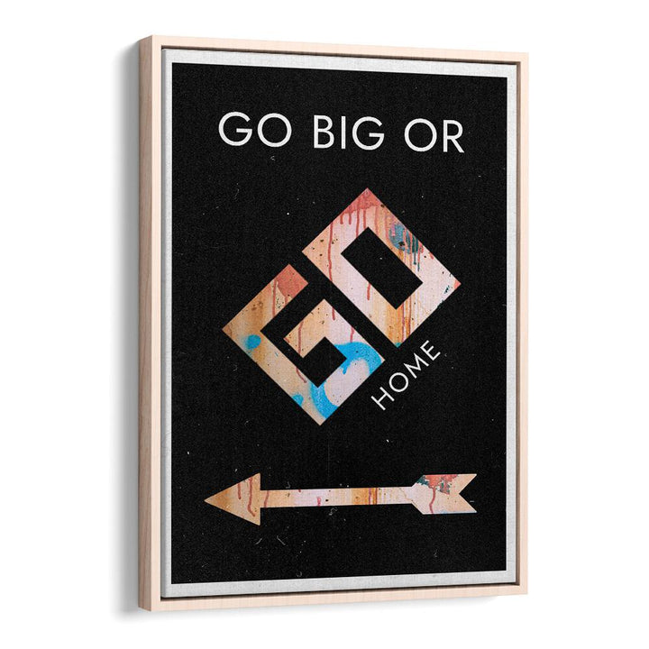 GO BIG OR GO HOME, QUOTES typography poster in an oak wood frame to inspire and motivate your space.