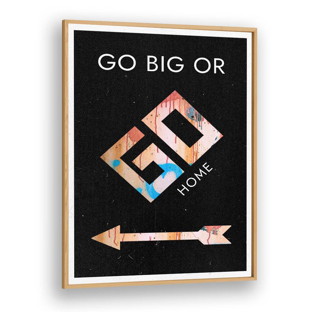 Motivational GO BIG OR GO HOME, QUOTES typography poster in oak frame, perfect for inspiring your space.