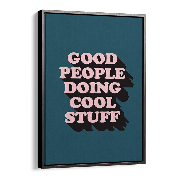 Good People By Frankie Kerr-dineen Quotes Posters Wall Art Prints in Black Floater Frame