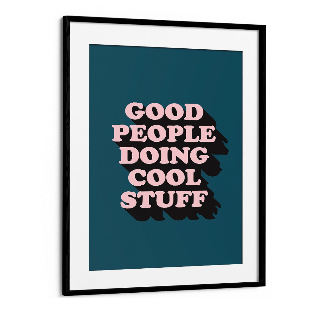 Good People By Frankie Kerr-dineen Quotes Posters Wall Art Prints in Black Frame With Mount