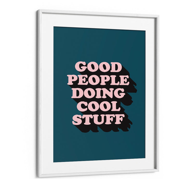 Good People By Frankie Kerr-dineen Quotes Posters Wall Art Prints in White Frame With Mount