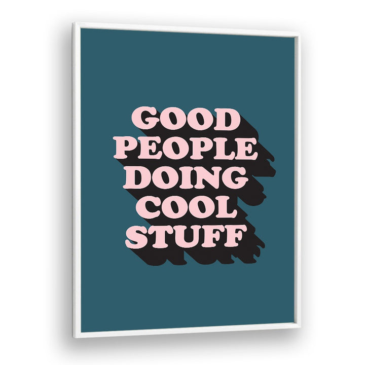 Good People By Frankie Kerr-dineen Quotes Posters Wall Art Prints in White Plain Frame