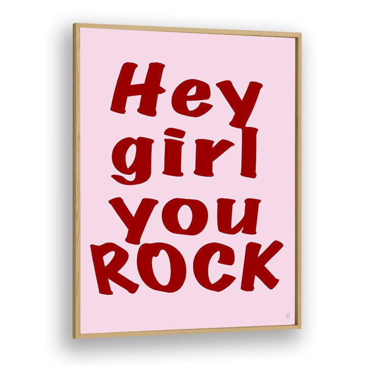 Hey Girl You Rock by Anne-marie Volfova Quotes and Typography Posters in Oak Wood Plain Frame