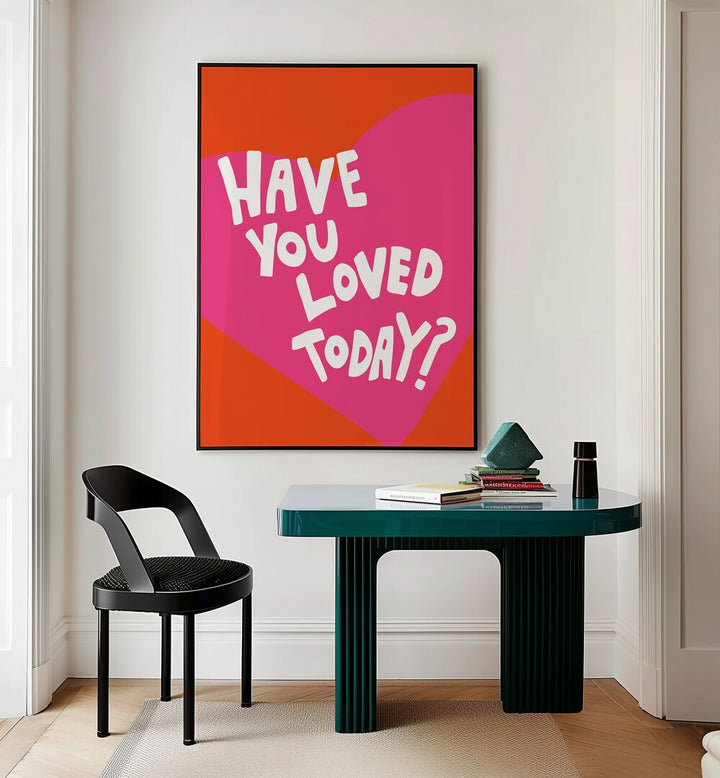 Have You Loved Today by Athene Fritsch Quotes and Typography Posters in Black Plain Frame placed on a wall behind a study table